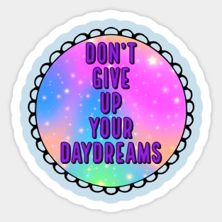 Don't Give Up Your Daydreams Sticker